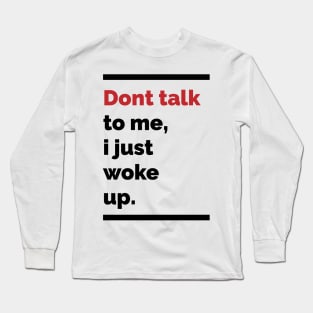 Dont talk to me, i just woke up Long Sleeve T-Shirt